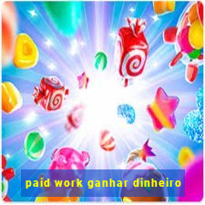 paid work ganhar dinheiro